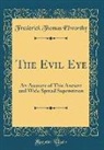 Frederick Thomas Elworthy - The Evil Eye: An Account of This Ancient and Wide Spread Superstition (Classic Reprint)