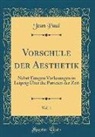 Jean Paul - Vorschule Der Aesthetik, Vol. 1: Nebst Einigen Vorlesungen in Leipzig Über Die Parteien Der Zeit (Classic Reprint)