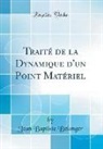 Jean Baptiste Belanger - Traité de la Dynamique d'Un Point Matériel (Classic Reprint)