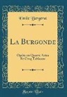 Emile Bergerat - La Burgonde: Opéra En Quatre Actes Et Cinq Tableaux (Classic Reprint)