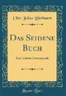 Otto Julius Bierbaum - Das Seidene Buch: Eine Lyrische Damenspende (Classic Reprint)