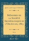 Societe Archeologique D. L'Orleanais, Société Archéologique d l'Orléanais - Mémoires de la Société Archéologique de l'Orléanais, 1863, Vol. 6 (Classic Reprint)