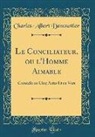 Charles-Albert Demoustier - Le Conciliateur, Ou l'Homme Aimable: Comédie En Cinq Actes Et En Vers (Classic Reprint)