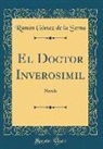 Ramon Gomez de la Serna - El Doctor Inverosimil: Novela (Classic Reprint)