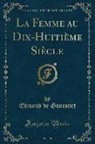 Edmond De Goncourt - La Femme Au Dix-Huitième Siècle (Classic Reprint)