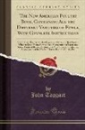 John Taggart - The New American Poultry Book, Containing All the Different Varieties of Fowls, with Complete Instructions: How to Raise Poultry, the Best Layers and