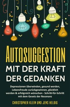 Klein Christopher, Jens Helbig, Jens M Helbig, Christopher Klein, Christopher M Klein, Christopher M. Klein - Autosuggestion mit der Kraft der Gedanken