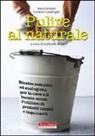 G. Bindi - Pulire al naturale. Ricette semplici ed ecologiche per la casa e il bucato senza l'utilizzo di prodotti tossici e inquinanti