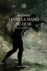 Jean Améry - Levar la mano su di sé. Discorso sulla libera morte