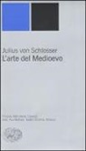 Julius Von Schlosser - L'arte del Medioevo