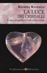 Katrina Raphaell - La luce dei cristalli. Trasformarsi grazie a cristalli e pietre curative