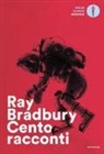 Ray Bradbury - Cento racconti. Autoantologia 1943-1980