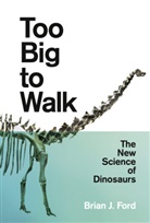 Brian J Ford, Brian J. Ford, Ford Brian J. - Too Big to Walk