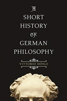 Vittorio/ Rendall H÷sle, Vittorio Hoesle, Vittorio Hosle, Vittorio (University of Notre Dame Hosle, Vittorio Hösle, Steven Rendall - Short History of German Philosophy
