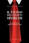 Francesco Lepori - Il Ticino dei colletti sporchi. I processi bancari dagli anni Settanta a oggi