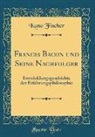 Kuno Fischer - Francis Bacon Und Seine Nachfolger: Entwicklungsgeschichte Der Erfahrungsphilosophie (Classic Reprint)