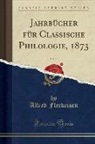 Alfred Fleckeisen - Jahrbücher Für Classische Philologie, 1873, Vol. 19 (Classic Reprint)