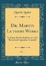 Martin Luther - Dr. Martin Luthers Werke, Vol. 1: In Einer Das Bedürfniss Der Zeit Berücksichtigenden Auswahl (Classic Reprint)