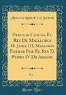 Manuel de Bofarull Y. de Sartorio - Proceso Contra El Rey de Malllorca D. Jaime III, Mandado Formar Por El Rey D. Pedro IV de Aragon, Vol. 1 (Classic Reprint)
