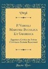 Virgil Virgil - P. Vergili Maronis Bucolica Et Georgica: Apparatu Critico in Artius Contracto Iterum Recensuit (Classic Reprint)