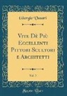 Giorgio Vasari - Vite Dè Più Eccellenti Pittori Scultori E Architetti, Vol. 2 (Classic Reprint)