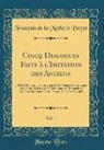 Francois De La Mothe Le Vayer, François de la Mothe le Vayer - Cincq Dialogues Faits à l'Imitation des Anciens, Vol. 1