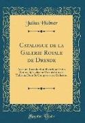 Julius Hubner - Catalogue de la Galerie Royale de Dresde: Avec Une Introduction Historique Et Des Notices Spéciales Sur l'Acquisition Des Tableaux Dont Se Compose Cet