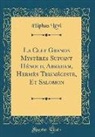 Eliphas Levi, Éliphas Lévi - La Clef Grands Mystères Suivant Hénoch, Abraham, Hermès Trismégiste, Et Salomon (Classic Reprint)