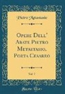 Pietro Metastasio - Opere Dell' Abate Pietro Metastasio, Poeta Cesareo, Vol. 7 (Classic Reprint)