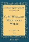 Christoph Martin Wieland - C. M. Wielands Sämmtliche Werke, Vol. 4 (Classic Reprint)