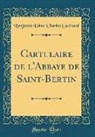 Benjamin Edme Charles Guerard - Cartulaire de l'Abbaye de Saint-Bertin (Classic Reprint)