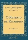 Camilo Castelo Branco - O Retrato de Ricardina (Classic Reprint)