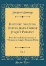 Jacques Basnage - Histoire Des Juifs, Depuis Jesus-Christ Jusqu'à Present, Vol. 3: Pour Servir de Continuation a l'Histoire de Joseph; Première Partie (Classic Reprint)