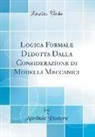 Annibale Pastore - Logica Formale Dedotta Dalla Considerazione Di Modelli Meccanici (Classic Reprint)