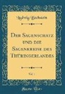Ludwig Bechstein - Der Sagenschatz Und Die Sagenkreise Des Thüringerlandes, Vol. 1 (Classic Reprint)