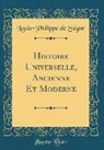Louis-Philippe De Segur - Histoire Universelle, Ancienne Et Moderne (Classic Reprint)