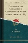 L. Robert - Catalogue Des Collections Composant Le Musée d'Artillerie En 1889, Vol. 4 (Classic Reprint)