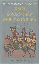 Wilhelm von Rubruk - Beim Grosskhan der Mongolen