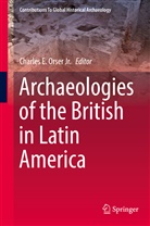 Charle E Orser Jr, Charles E Orser Jr, Charles E. Orser, Charles E Orser Jr., Charles E. Orser Jr. - Archaeologies of the British in Latin America