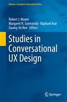 Raphael Arar, Raphael Arar et al, Margare H Szymanski, Margaret H Szymanski, Robert J. Moore, Guang-Jie Ren... - Studies in Conversational UX Design