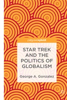 George A Gonzalez, George A. Gonzalez - Star Trek and the Politics of Globalism