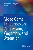 Christopher J. Ferguson, Christophe J Ferguson, Christopher J Ferguson - Video Game Influences on Aggression, Cognition, and Attention