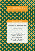 Matthew Bingham, Matthew C Bingham, Matthew C. Bingham, Chri Caughey, Chris Caughey, R Scott e Clark... - On Being Reformed