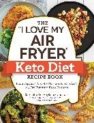 Sam Dillard - The I Love My Air Fryer Keto Diet Recipe Book