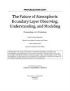Board on Atmospheric Sciences and Climate, Division On Earth And Life Studies, National Academies Of Sciences Engineeri, National Academies of Sciences Engineering and Medicine, Ocean Studies Board - The Future of Atmospheric Boundary Layer Observing, Understanding, and Modeling