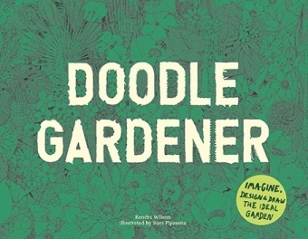 Kendra Wilson,  Wilson Kendra, Sam Piyasena,  Piyasena Sam - Doodle Gardener - Imagine, Design and Draw the Ideal Garden