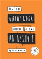 Paul Woods - How to Do Great Work Without Being an Asshole