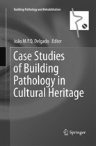 Joao M. P. Q. Delgado, João M. P. Q. Delgado, João M.P.Q. Delgado, Joã M P Q Delgado, João M P Q Delgado - Case Studies of Building Pathology in Cultural Heritage