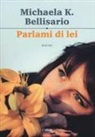 Michaela K. Bellisario - Parlami di lei