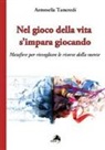 Antonella Tancredi - Nel gioco della vita s'impara giocando. Metafore per risvegliare le risorse della mente